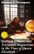 Cover: William Gilbert, and Terrestial Magnetism in the Time of Queen Elizabeth - Good Press