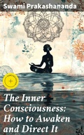 Cover: The Inner Consciousness: How to Awaken and Direct It - Good Press