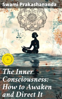 Enlarge image Cover: The Inner Consciousness: How to Awaken and Direct It - Good Press