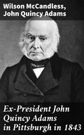 Cover: Ex-President John Quincy Adams in Pittsburgh in 1843 - Good Press