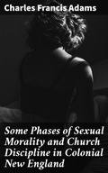 Cover: Some Phases of Sexual Morality and Church Discipline in Colonial New England - Good Press