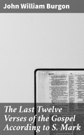 Cover: The Last Twelve Verses of the Gospel According to S. Mark - Good Press