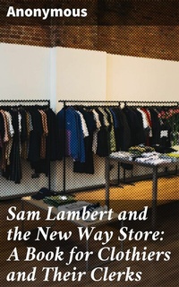 Abbildung von: Sam Lambert and the New Way Store: A Book for Clothiers and Their Clerks - Good Press