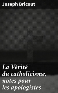 Abbildung von: La Vérité du catholicisme, notes pour les apologistes - Good Press