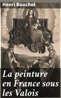Cover: La peinture en France sous les Valois - Good Press
