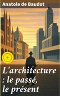 Cover: L'architecture : le pass&eacute;, le pr&eacute;sent - Good Press