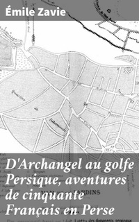 Abbildung von: D'Archangel au golfe Persique, aventures de cinquante Français en Perse - Good Press