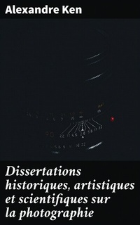 Abbildung von: Dissertations historiques, artistiques et scientifiques sur la photographie - Good Press