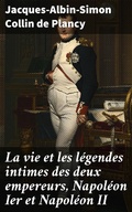 Cover: La vie et les l&eacute;gendes intimes des deux empereurs, Napol&eacute;on Ier et Napol&eacute;on II - Good Press