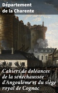 Cover: Cahiers de dol&eacute;ances de la s&eacute;n&eacute;chauss&eacute;e d'Angoul&ecirc;me et du si&egrave;ge royal de Cognac - Good Press
