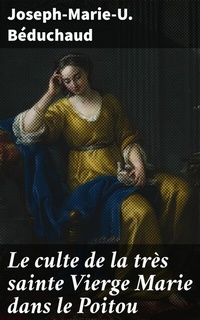 Abbildung von: Le culte de la très sainte Vierge Marie dans le Poitou - Good Press
