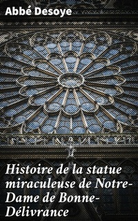 Abbildung von: Histoire de la statue miraculeuse de Notre-Dame de Bonne-Délivrance - Good Press