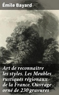Cover: Art de reconna&icirc;tre les styles. Les Meubles rustiques r&eacute;gionaux de la France. Ouvrage orn&eacute; de 230 gravures - Good Press