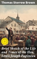 Cover: Brief Sketch of the Life and Times of the Hon. Louis Joseph Papineau - Good Press