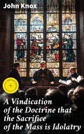 Cover: A Vindication of the Doctrine that the Sacrifice of the Mass is Idolatry - Good Press
