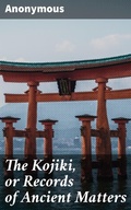 Cover: The Kojiki, or Records of Ancient Matters - Good Press
