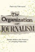 Cover: The Organization of Journalism - University of Illinois Press