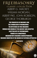 Cover: Freemasonry. Classic Collection. Albert G. Mackey, William Morgan, Albert Pike, John Robison, George Thorburgh. Illustrated - Strelbytskyy Multimedia Publishing