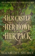 Cover: Her Castle, Her Howl, Her Pack (Second Acts of Weary Warrior Women) - Elizabeth Shearly