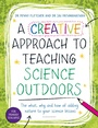 Cover: A Creative Approach to Teaching Science Outdoors - Bloomsbury Education