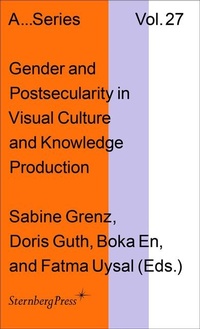 Enlarge image Cover: Gender and Postsecularity in Knowledge Production and Visual Culture - Sternberg Press