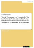 Cover: Was die Verbreitung von "Home-Office" f&uuml;r Leadership bedeutet und wie Mitarbeiter trotz der r&auml;umlichen Distanz motiviert und zugleich auch kontrolliert werden k&ouml;nnen - GRIN Verlag