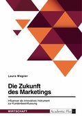 Cover: Die Zukunft des Marketings. Influencer als innovatives Instrument zur Kundenbeeinflussung - GRIN Verlag