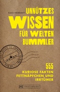 Cover: Unn&uuml;tzes Wissen f&uuml;r Weltenbummler. 555 kuriose Fakten, Fettn&auml;pfchen und Irrt&uuml;mer. - Bruckmann Verlag