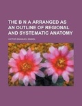Cover: The B N a Arranged as an Outline of Regional and Systematic Anatomy - Rarebooksclub.com