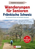Cover: Wanderf&uuml;hrer Senioren: Wanderungen f&uuml;r Senioren Fr&auml;nkische Schweiz. 30 entspannte Touren. - J. Berg