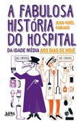 Cover: A fabulosa hist&oacute;ria do hospital: da Idade M&eacute;dia aos dias de hoje - L&PM Editores