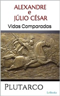 Cover: ALEXANDRE e J&Uacute;LIO C&Eacute;SAR: Vidas Comparadas - Lebooks Editora