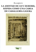 Cover: La amistad de Guy Debord, r&aacute;pida como una carga de caballer&iacute;a ligera - Antonio Machado Libros