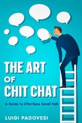 Cover: The Art of Chit Chat: A Guide to Effortless Small Talk - Luigi Padovesi