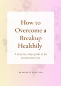 Cover: How to Overcome a Breakup Healthily - Manuel Oliveira