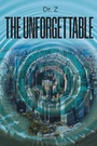 Cover: The Unforgettable - Page Publishing, Inc.