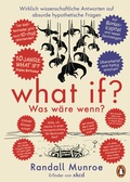 Cover: What if? Was w&auml;re wenn? Jubil&auml;umsausgabe: Wirklich wissenschaftliche Antworten auf absurde hypothetische Fragen - Penguin Verlag