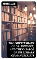 Cover: The Private Diary of Dr. John Dee, and the Catalog of His Library of Manuscripts - DigiCat