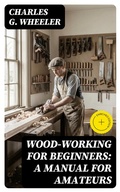 Cover: Wood-working for Beginners: A Manual for Amateurs - DigiCat