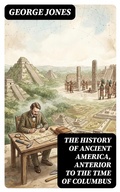Cover: The History of Ancient America, Anterior to the Time of Columbus - DigiCat