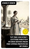 Cover: 'Up the Country': Letters Written to Her Sister from the Upper Provinces of India - DigiCat