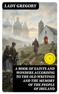 Cover: A Book of Saints and Wonders according to the Old Writings and the Memory of the People of Ireland - DigiCat