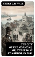 Cover: The City of the Mormons; or, Three Days at Nauvoo, in 1842 - DigiCat
