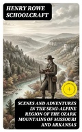 Cover: Scenes and Adventures in the Semi-Alpine Region of the Ozark Mountains of Missouri and Arkansas - DigiCat