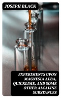 Cover: Experiments upon magnesia alba, Quicklime, and some other Alcaline Substances - DigiCat