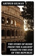 Cover: The Story of Rome from the Earliest Times to the End of the Republic - DigiCat