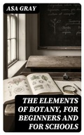 Cover: The Elements of Botany, For Beginners and For Schools - DigiCat
