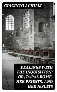 Abbildung von: Dealings with the Inquisition; Or, Papal Rome, Her Priests, and Her Jesuits - DigiCat