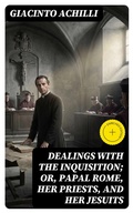 Cover: Dealings with the Inquisition; Or, Papal Rome, Her Priests, and Her Jesuits - DigiCat