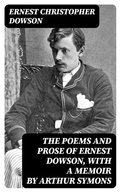Cover: The Poems and Prose of Ernest Dowson, With a Memoir by Arthur Symons - DigiCat